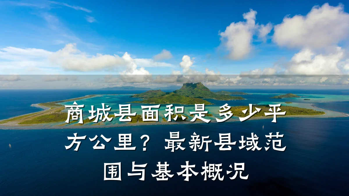 商城县面积是多少平方公里？最新县域范围与基本概况