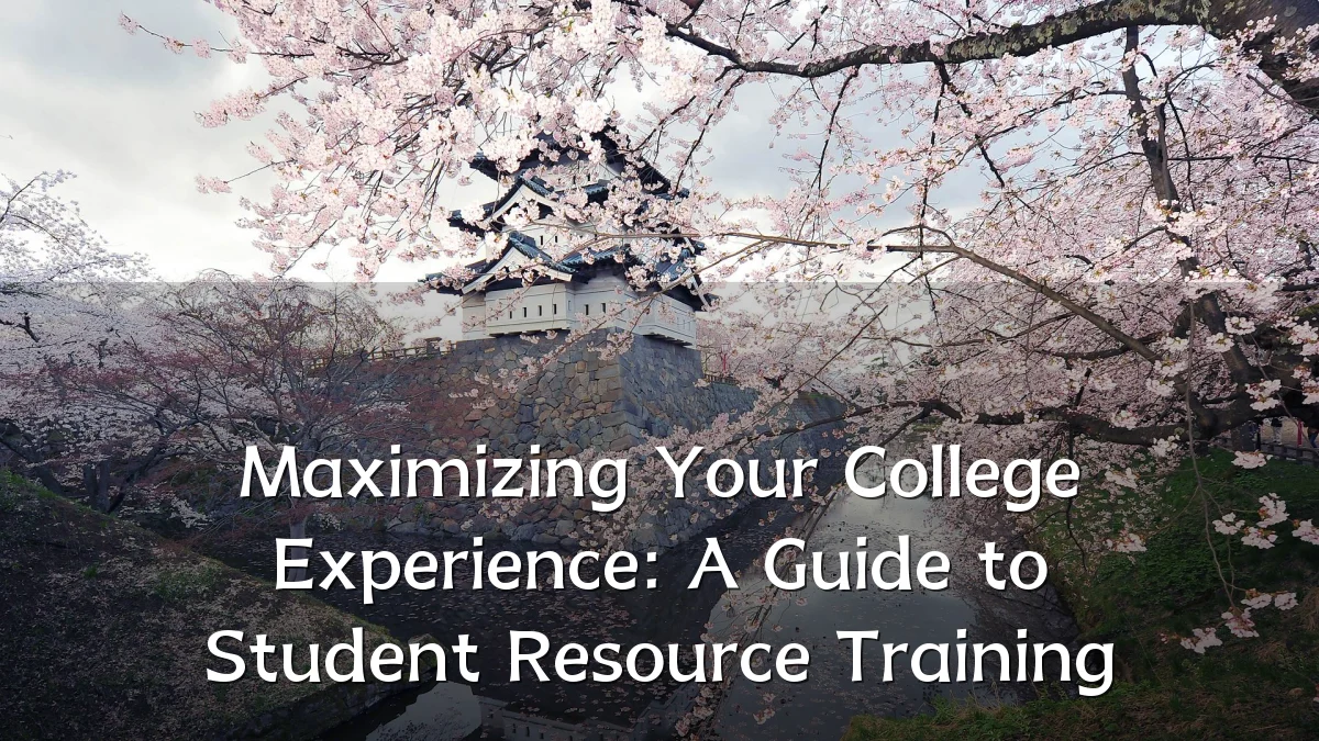 Maximizing Your College Experience: A Guide to Student Resource Training
