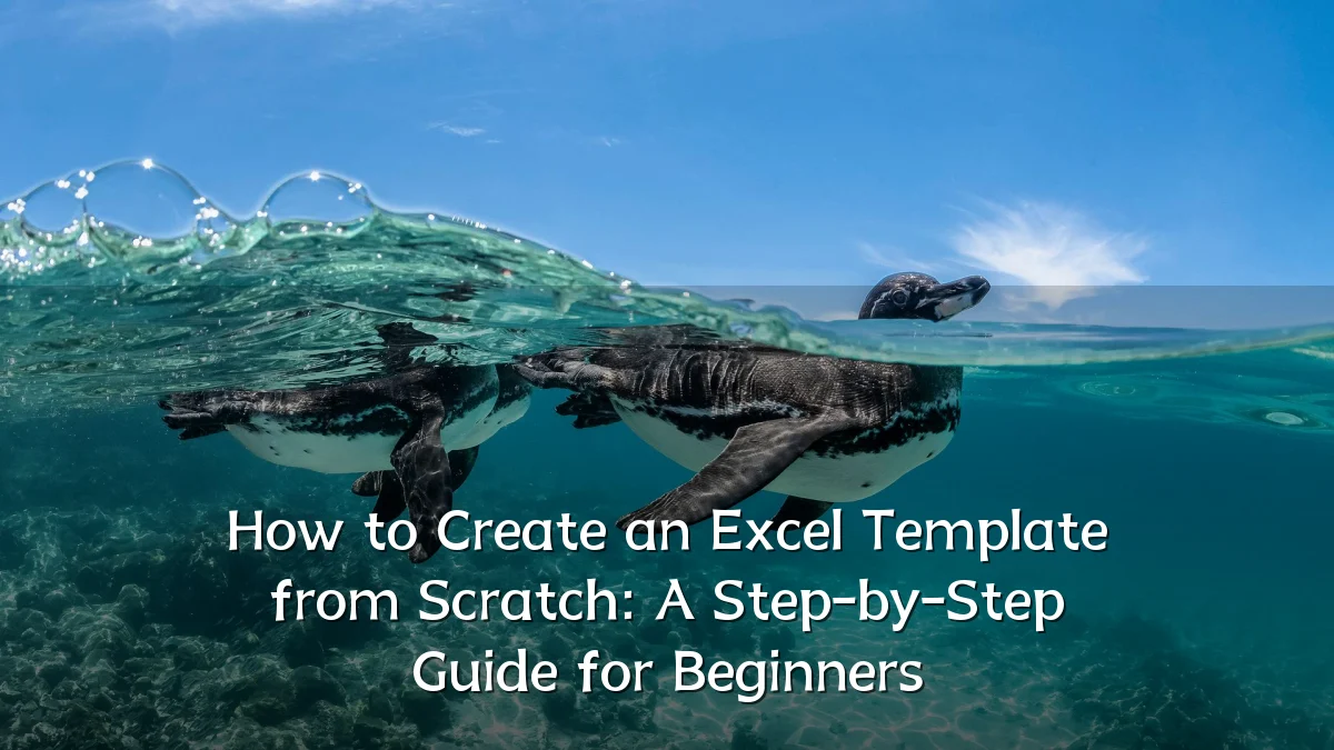 How to Create an Excel Template from Scratch: A Step-by-Step Guide for Beginners