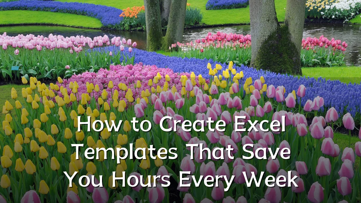How to Create Excel Templates That Save You Hours Every Week