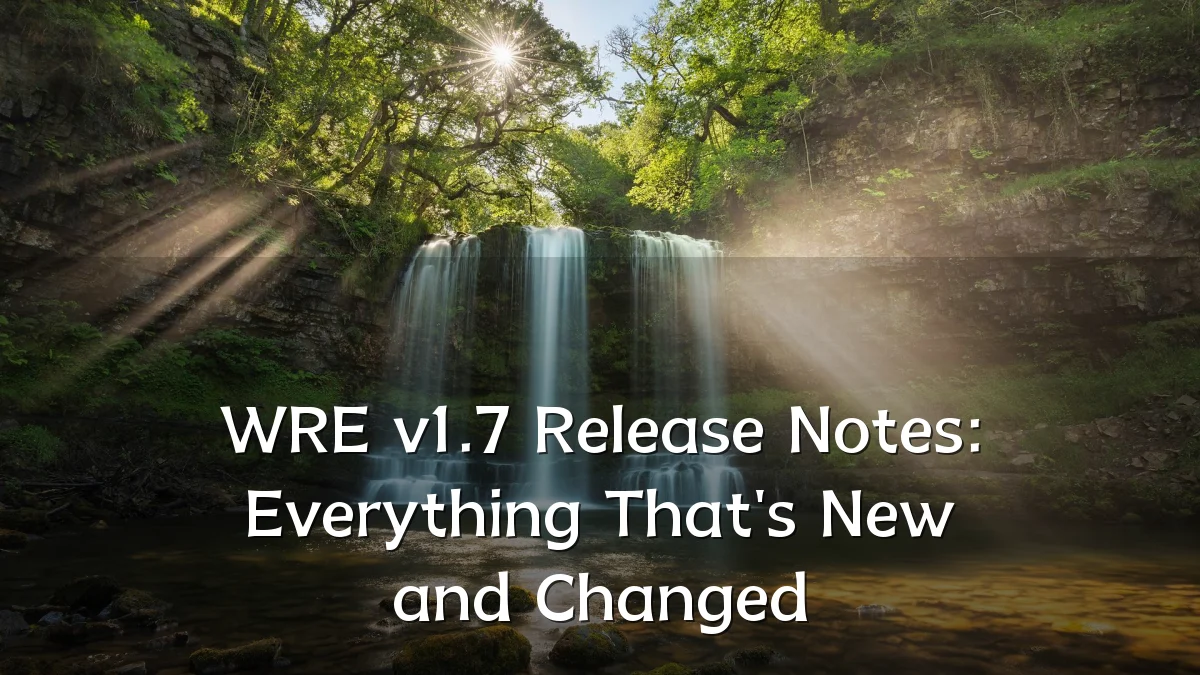 WRE v1.7 Release Notes: Everything That's New and Changed