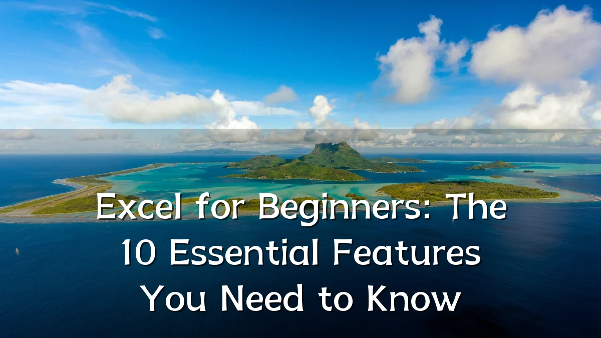 Excel for Beginners: The 10 Essential Features You Need to Know