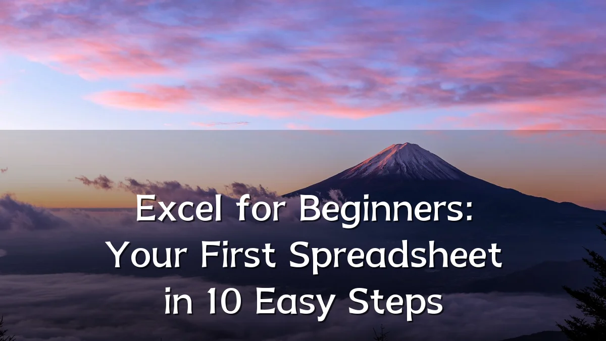 Excel for Beginners: Your First Spreadsheet in 10 Easy Steps