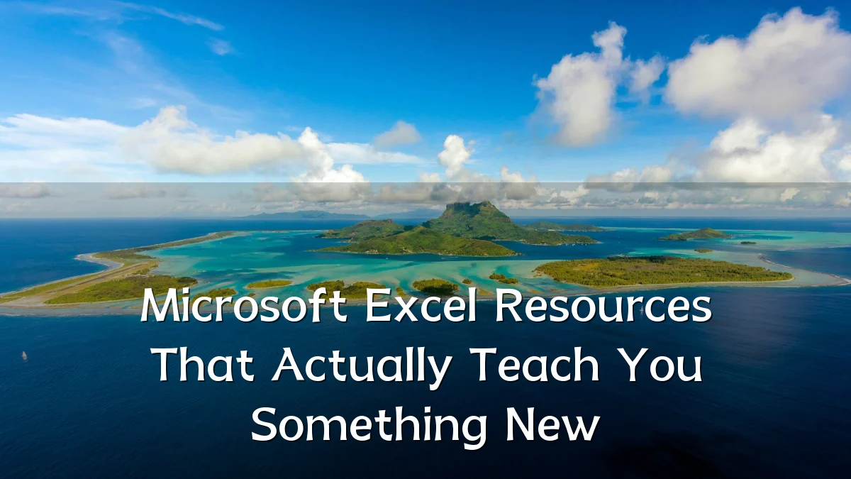 Microsoft Excel Resources That Actually Teach You Something New